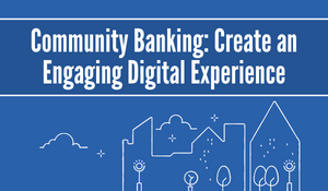 Community Banking: Create an Engaging Digital Experience