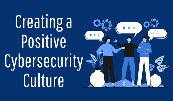 Creating a Positive Cybersecurity Culture