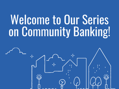Welcome to Our Series on Community Banking!
